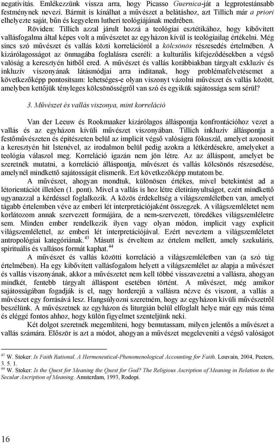 Röviden: Tillich azzal járult hozzá a teológiai esztétikához, hogy kibővített vallásfogalma által képes volt a művészetet az egyházon kívül is teológiailag értékelni.