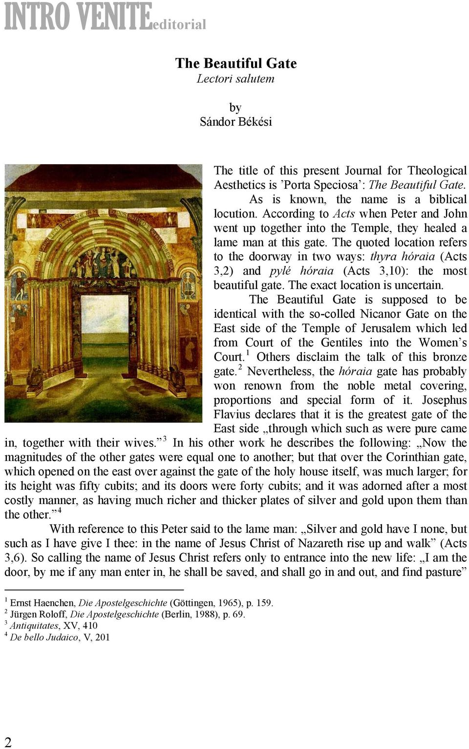 The quoted location refers to the doorway in two ways: thyra hóraia (Acts 3,2) and pylé hóraia (Acts 3,10): the most beautiful gate. The exact location is uncertain.