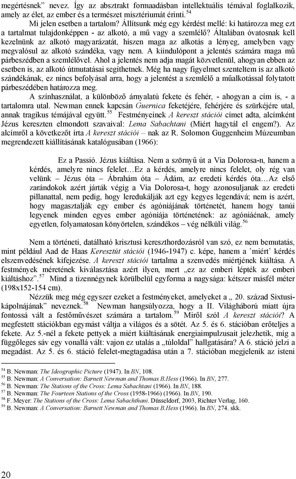 Általában óvatosnak kell kezelnünk az alkotó magyarázatát, hiszen maga az alkotás a lényeg, amelyben vagy megvalósul az alkotó szándéka, vagy nem.