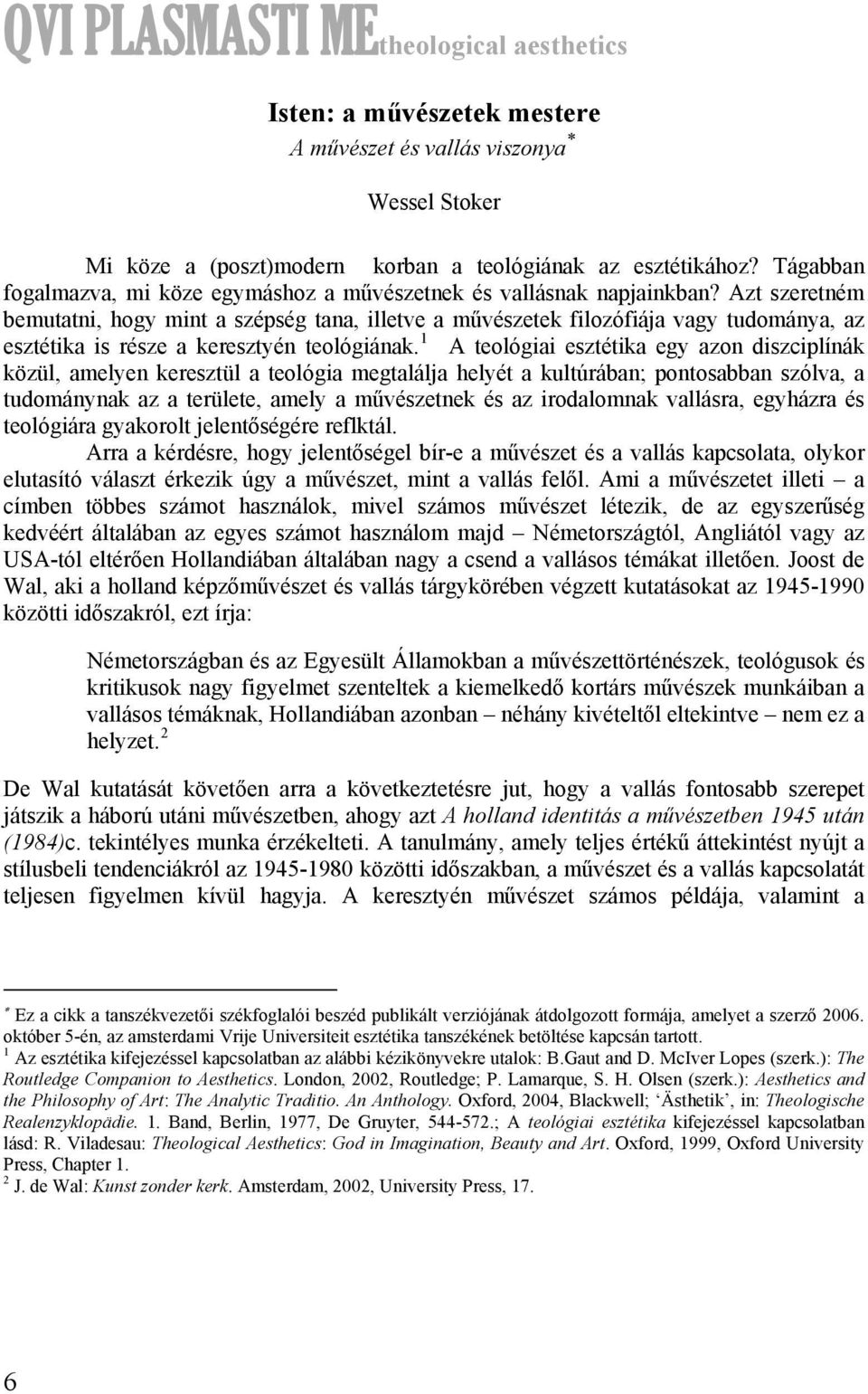 Azt szeretném bemutatni, hogy mint a szépség tana, illetve a művészetek filozófiája vagy tudománya, az esztétika is része a keresztyén teológiának.