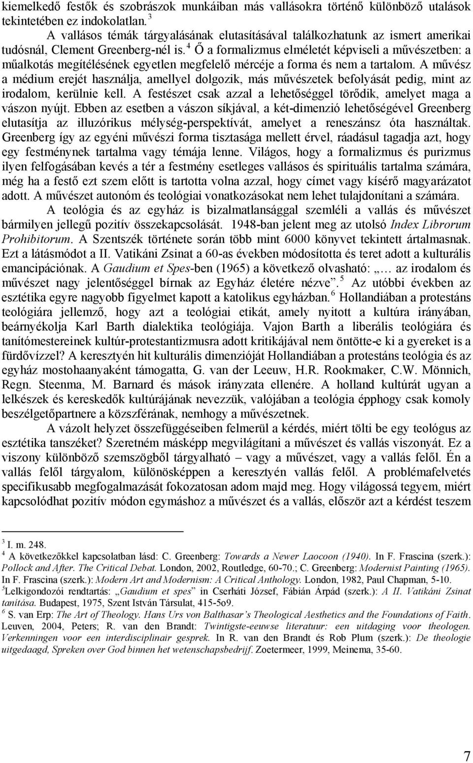 4 Ő a formalizmus elméletét képviseli a művészetben: a műalkotás megítélésének egyetlen megfelelő mércéje a forma és nem a tartalom.