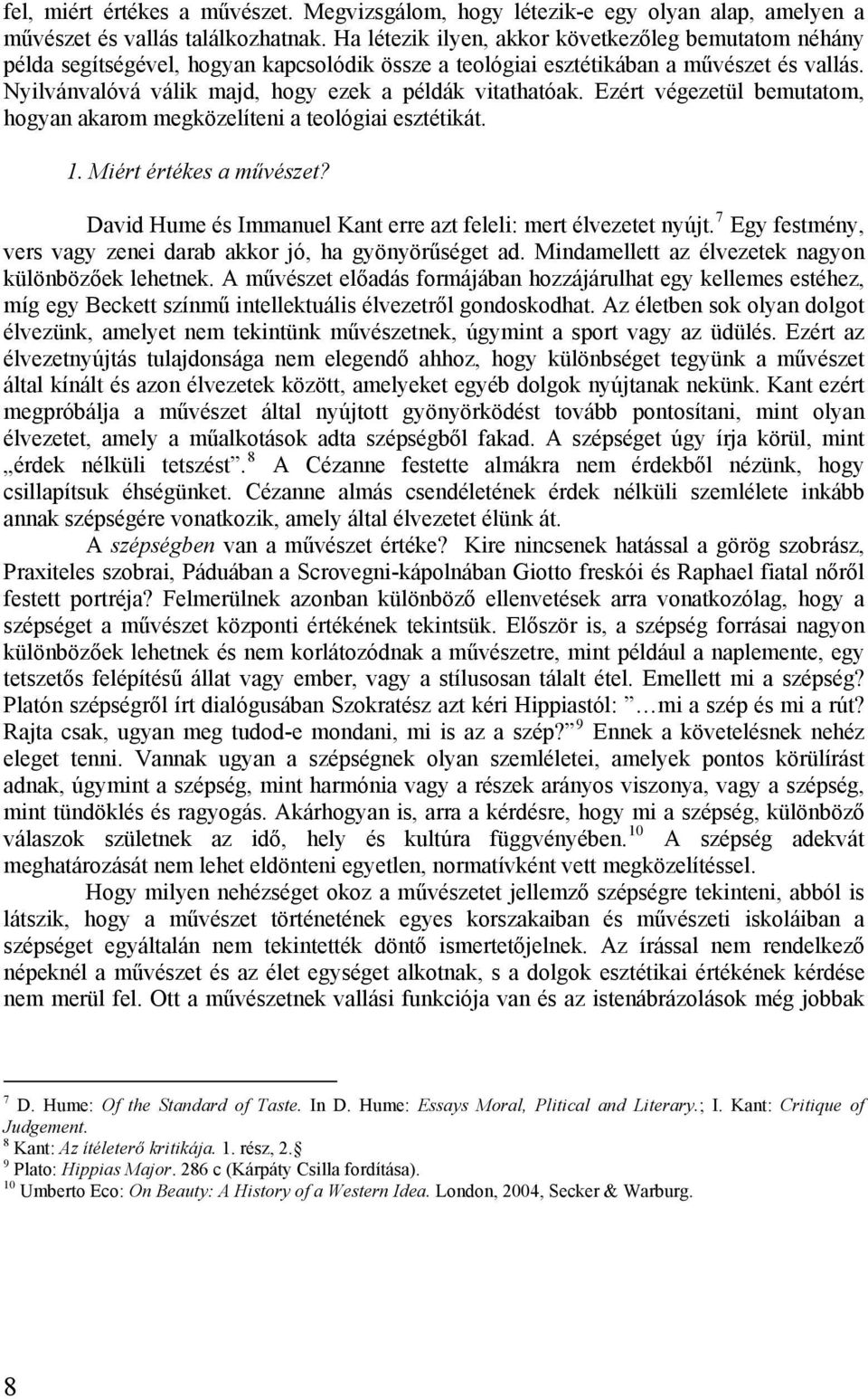 Nyilvánvalóvá válik majd, hogy ezek a példák vitathatóak. Ezért végezetül bemutatom, hogyan akarom megközelíteni a teológiai esztétikát. 1. Miért értékes a művészet?