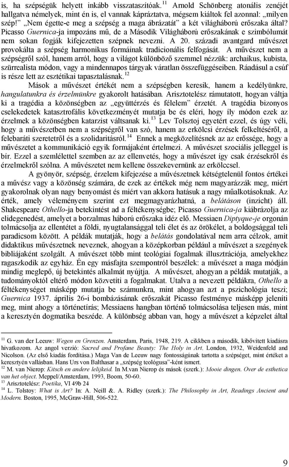 Picasso Guernica-ja impozáns mű, de a Második Világháború erőszakának e szimbólumát nem sokan fogják kifejezetten szépnek nevezni. A 20.