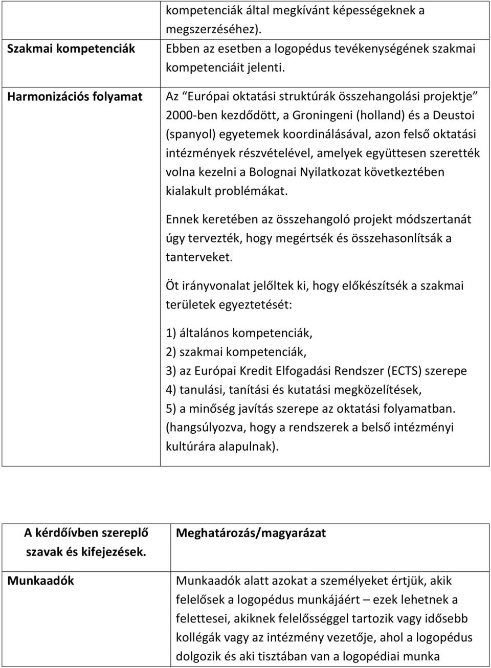 amelyek együttesen szerették volna kezelni a Bolognai Nyilatkozat következtében kialakult problémákat.