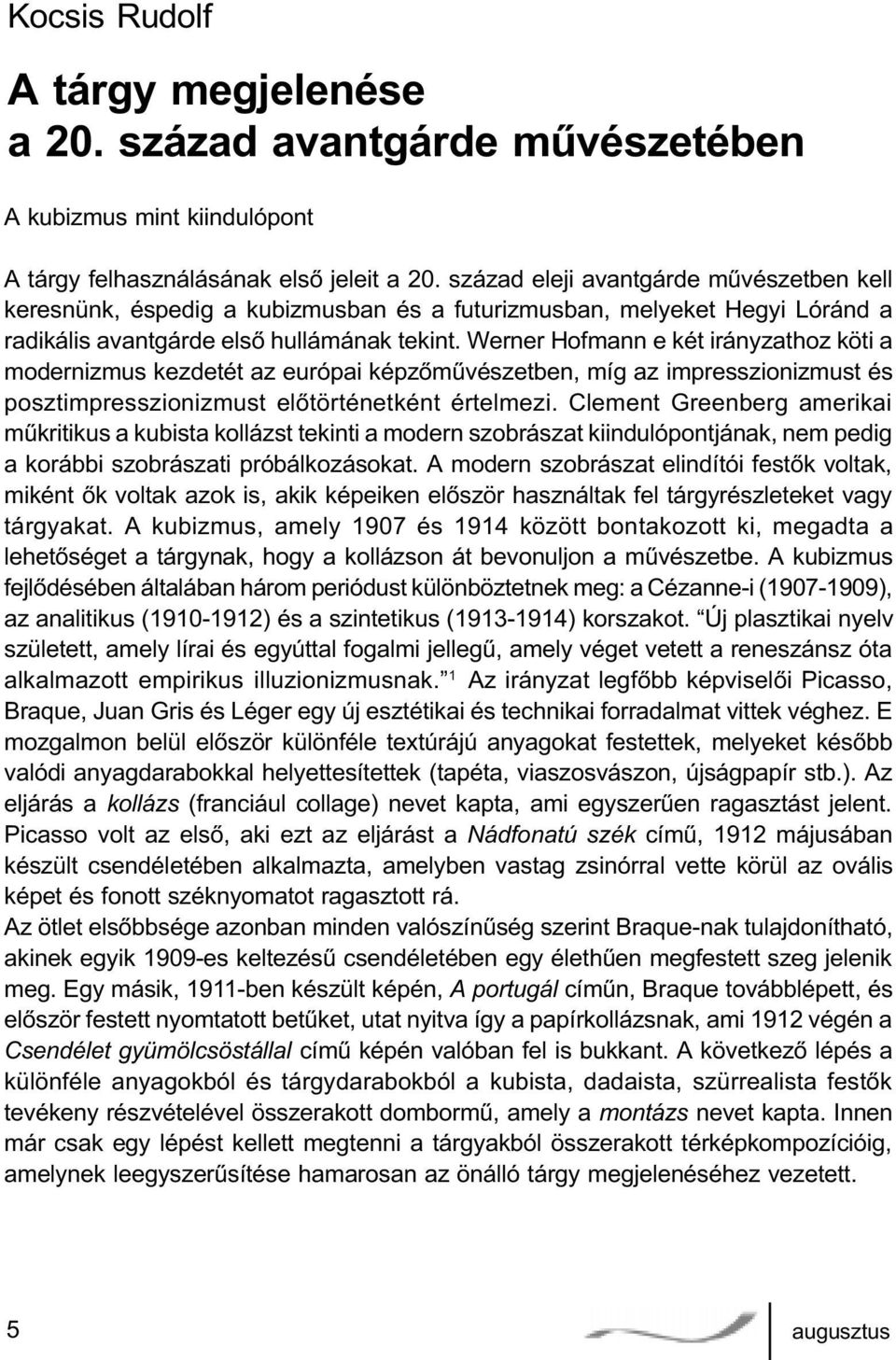 Werner Hofmann e két irányzathoz köti a modernizmus kezdetét az európai képzõmûvészetben, míg az impresszionizmust és posztimpresszionizmust elõtörténetként értelmezi.