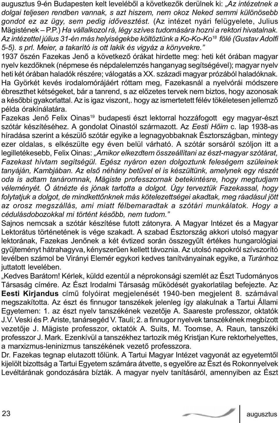 Az intézettel július 31-én más helyiségekbe költöztünk a Ko-Ko-Ko 18 fölé (Gustav Adolfi 5-5). s prl. Meier, a takarító is ott lakik és vigyáz a könyvekre.