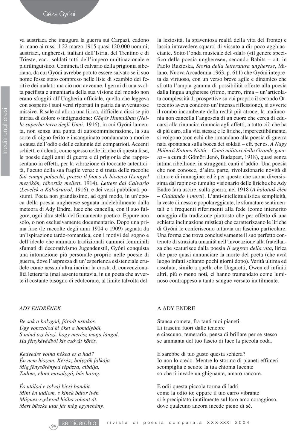 Comincia il calvario della prigionia siberiana, da cui Gyóni avrebbe potuto essere salvato se il suo nome fosse stato compreso nelle liste di scambio dei feriti e dei malati; ma ciò non avvenne.