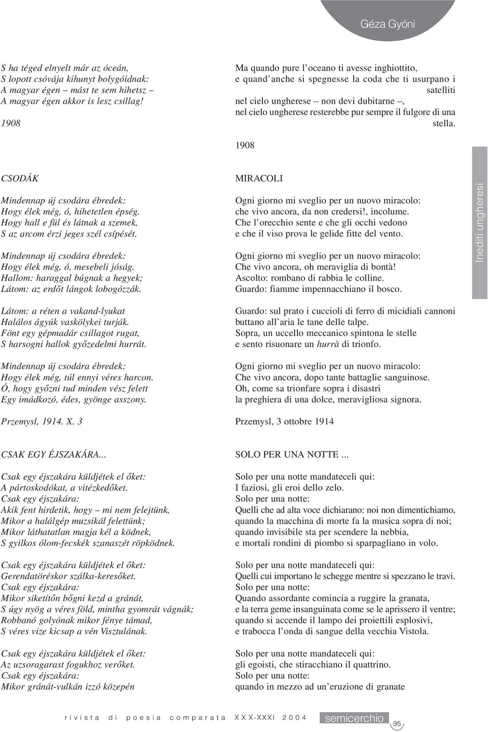 fulgore di una stella. 1908 CSODÁK Mindennap új csodára ébredek: Hogy élek még, ó, hihetetlen épség. Hogy hall e fül és látnak a szemek, S az arcom érzi jeges szél csípését.