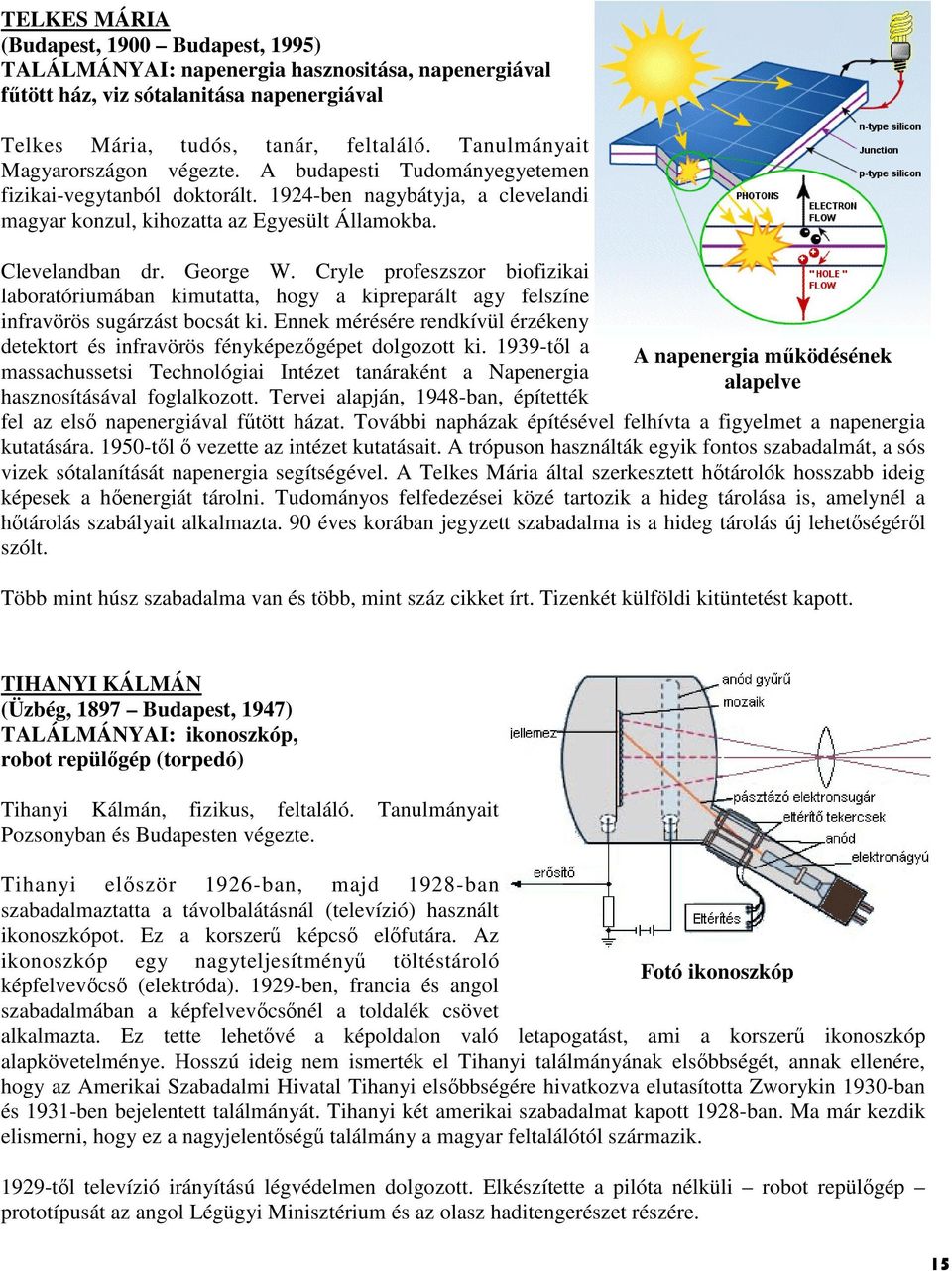 George W. Cryle profeszszor biofizikai laboratóriumában kimutatta, hogy a kipreparált agy felszíne infravörös sugárzást bocsát ki.