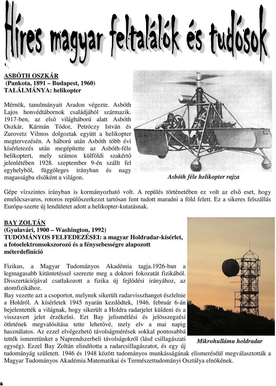 A háború után Asbóth több évi kísérletezés után megépítette az Asbóth-féle helikoptert, mely számos külföldi szakértő jelenlétében 1928.