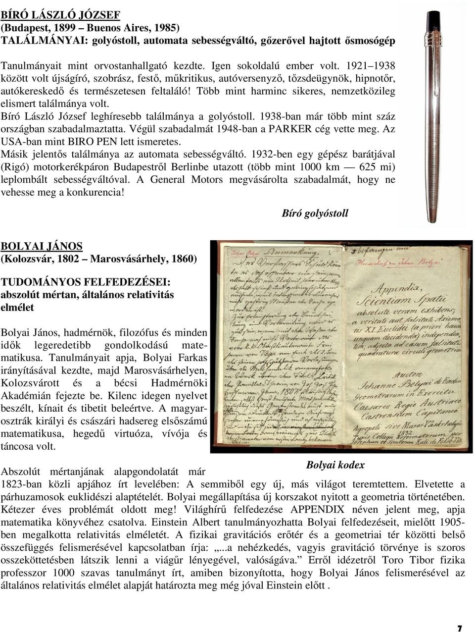 Több mint harminc sikeres, nemzetközileg elismert találmánya volt. Bíró László József leghíresebb találmánya a golyóstoll. 1938-ban már több mint száz országban szabadalmaztatta.