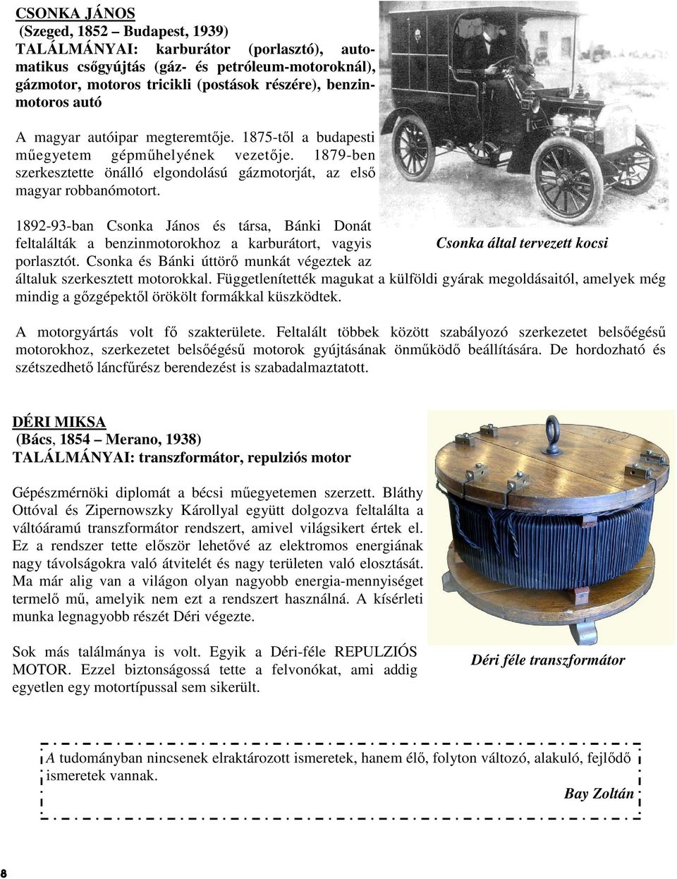 1892-93-ban Csonka János és társa, Bánki Donát feltalálták a benzinmotorokhoz a karburátort, vagyis Csonka által tervezett kocsi porlasztót.