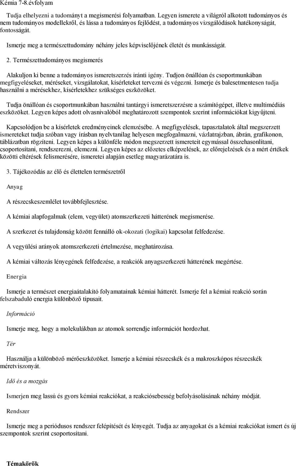 Ismerje meg a természettudomány néhány jeles képviselőjének életét és munkásságát. 2. Természettudományos megismerés Alakuljon ki benne a tudományos ismeretszerzés iránti igény.