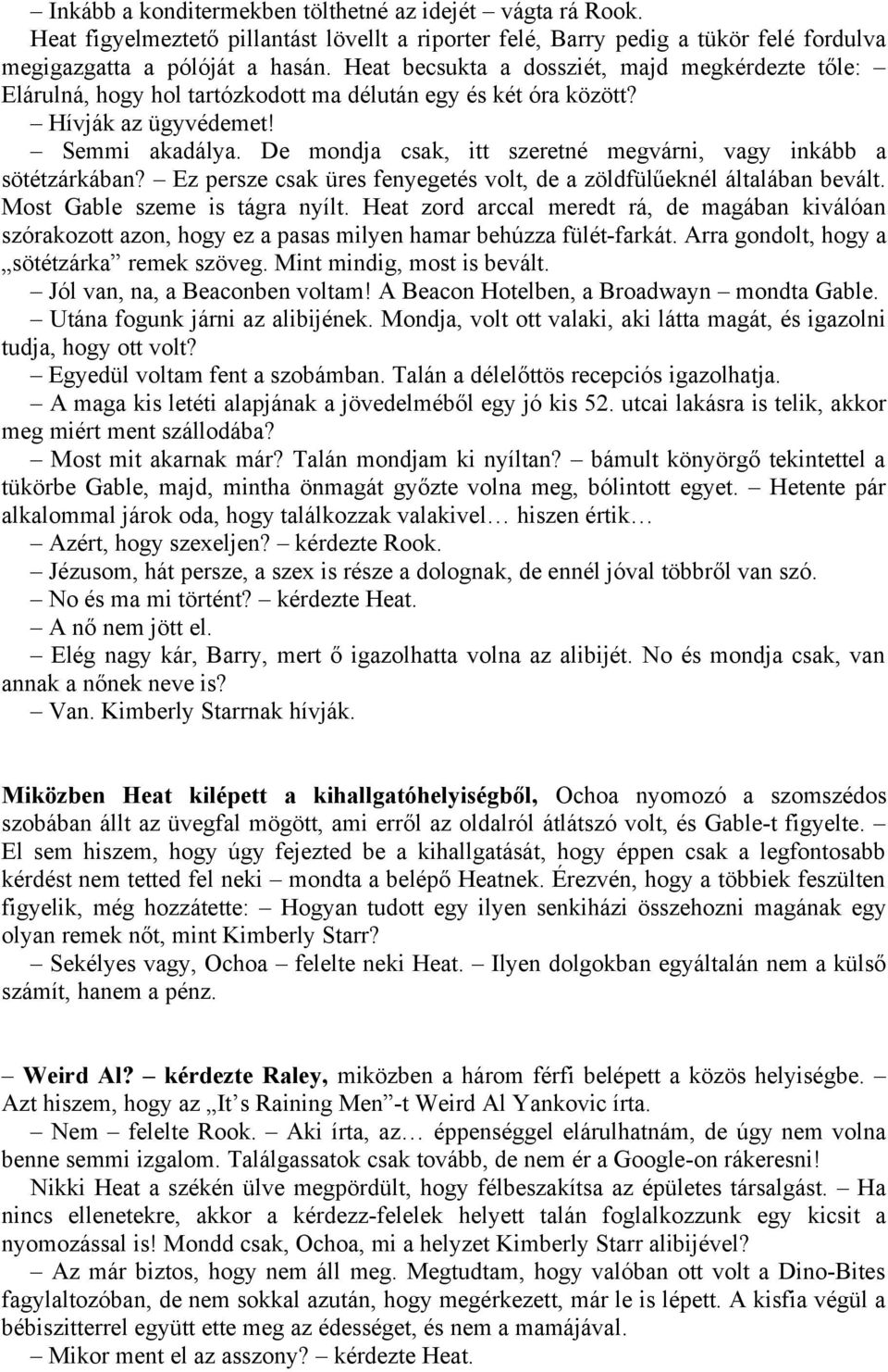 De mondja csak, itt szeretné megvárni, vagy inkább a sötétzárkában? Ez persze csak üres fenyegetés volt, de a zöldfülűeknél általában bevált. Most Gable szeme is tágra nyílt.