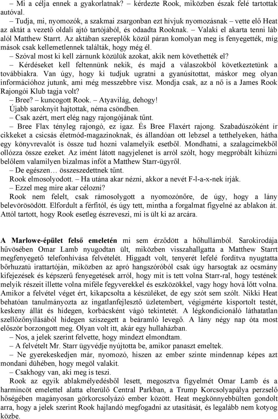 Az aktában szereplők közül páran komolyan meg is fenyegették, míg mások csak kellemetlennek találták, hogy még él. Szóval most ki kell zárnunk közülük azokat, akik nem követhették el?