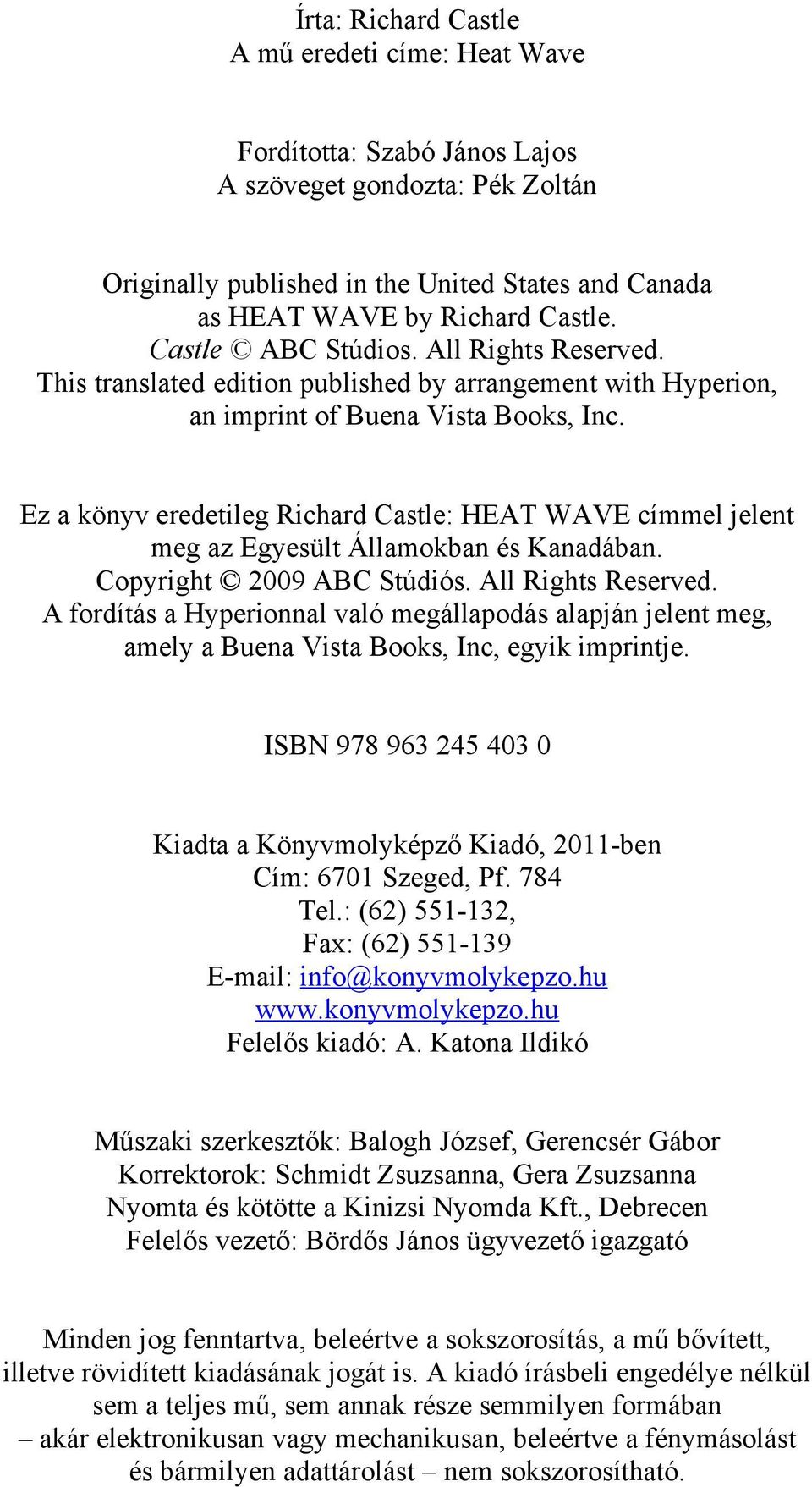 Ez a könyv eredetileg Richard Castle: HEAT WAVE címmel jelent meg az Egyesült Államokban és Kanadában. Copyright 2009 ABC Stúdiós. All Rights Reserved.