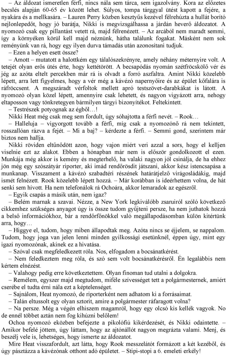 A nyomozó csak egy pillantást vetett rá, majd félrenézett. Az arcából nem maradt semmi, így a környéken körül kell majd néznünk, hátha találunk fogakat.