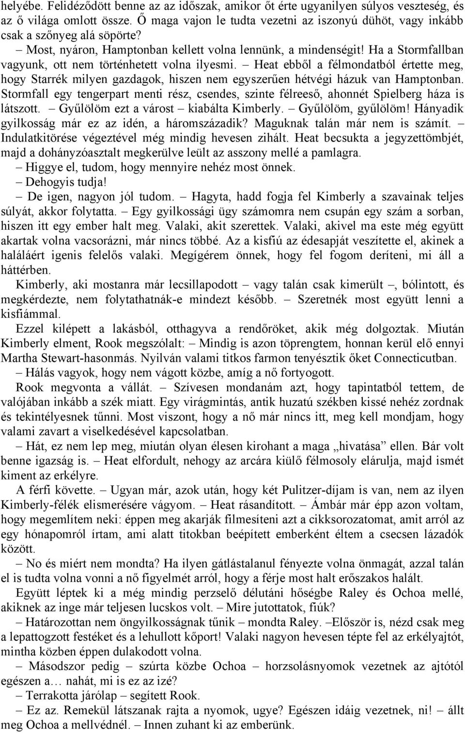 Ha a Stormfallban vagyunk, ott nem történhetett volna ilyesmi. Heat ebből a félmondatból értette meg, hogy Starrék milyen gazdagok, hiszen nem egyszerűen hétvégi házuk van Hamptonban.