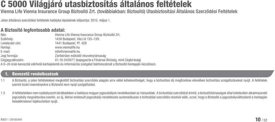 A Biztosító legfontosabb adatai: Név: Vienna Life Vienna Insurance Group Biztosító Zrt. Székhely: 1438 Budapest, Váci út 135 139. Levelezési cím: 1441 Budapest, Pf. 428 Honlap: www.viennalife.