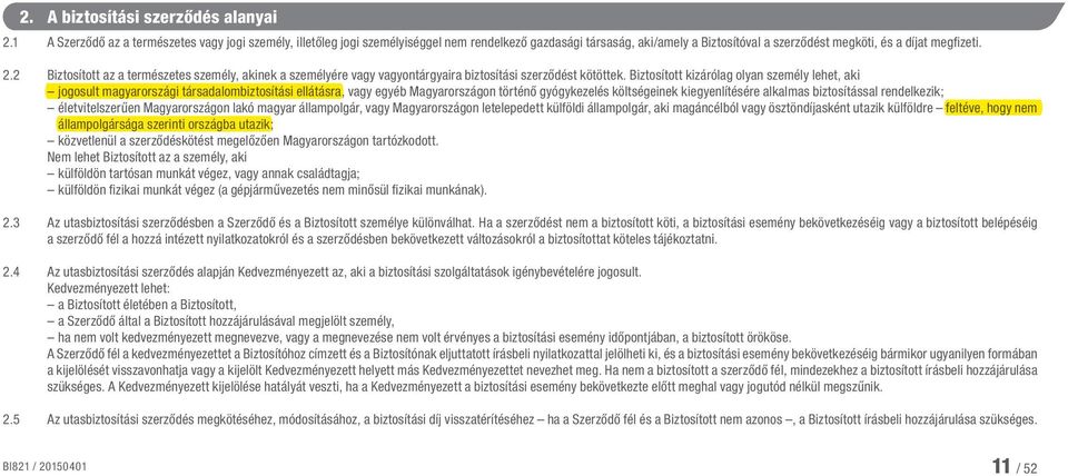 2 Biztosított az a természetes személy, akinek a személyére vagy vagyontárgyaira biztosítási szerződést kötöttek.