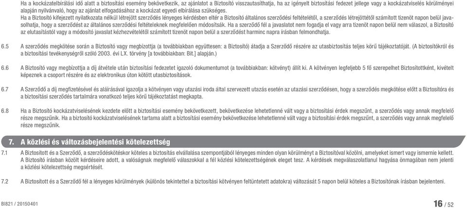 Ha a Biztosító kifejezett nyilatkozata nélkül létrejött szerződés lényeges kérdésben eltér a Biztosító általános szerződési feltételétől, a szerződés létrejöttétől számított tizenöt napon belül