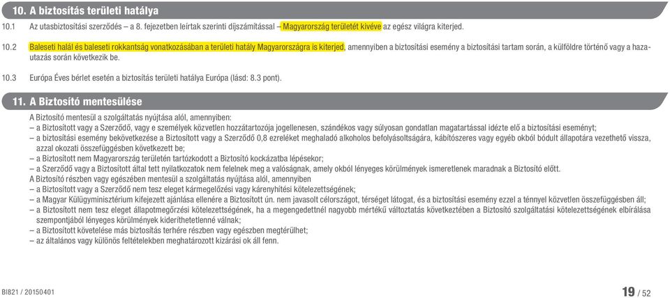 2 Baleseti halál és baleseti rokkantság vonatkozásában a területi hatály Magyarországra is kiterjed, amennyiben a biztosítási esemény a biztosítási tartam során, a külföldre történő vagy a hazautazás