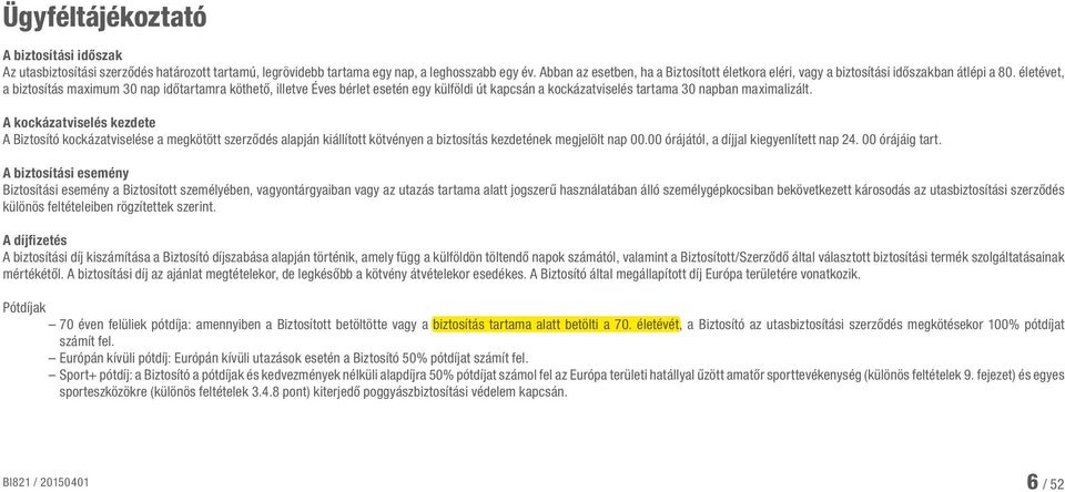 életévet, a biztosítás maximum 30 nap időtartamra köthető, illetve Éves bérlet esetén egy külföldi út kapcsán a kockázatviselés tartama 30 napban maximalizált.