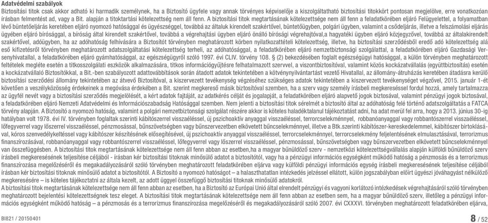 A biztosítási titok megtartásának kötelezettsége nem áll fenn a feladatkörében eljáró Felügyelettel, a folyamatban lévő büntetőeljárás keretében eljáró nyomozó hatósággal és ügyészséggel, továbbá az