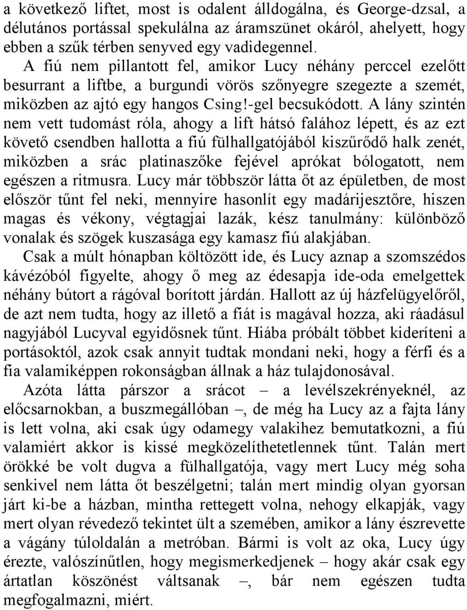 A lány szintén nem vett tudomást róla, ahogy a lift hátsó falához lépett, és az ezt követő csendben hallotta a fiú fülhallgatójából kiszűrődő halk zenét, miközben a srác platinaszőke fejével aprókat