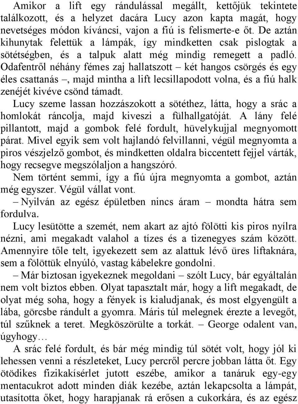 Odafentről néhány fémes zaj hallatszott két hangos csörgés és egy éles csattanás, majd mintha a lift lecsillapodott volna, és a fiú halk zenéjét kivéve csönd támadt.