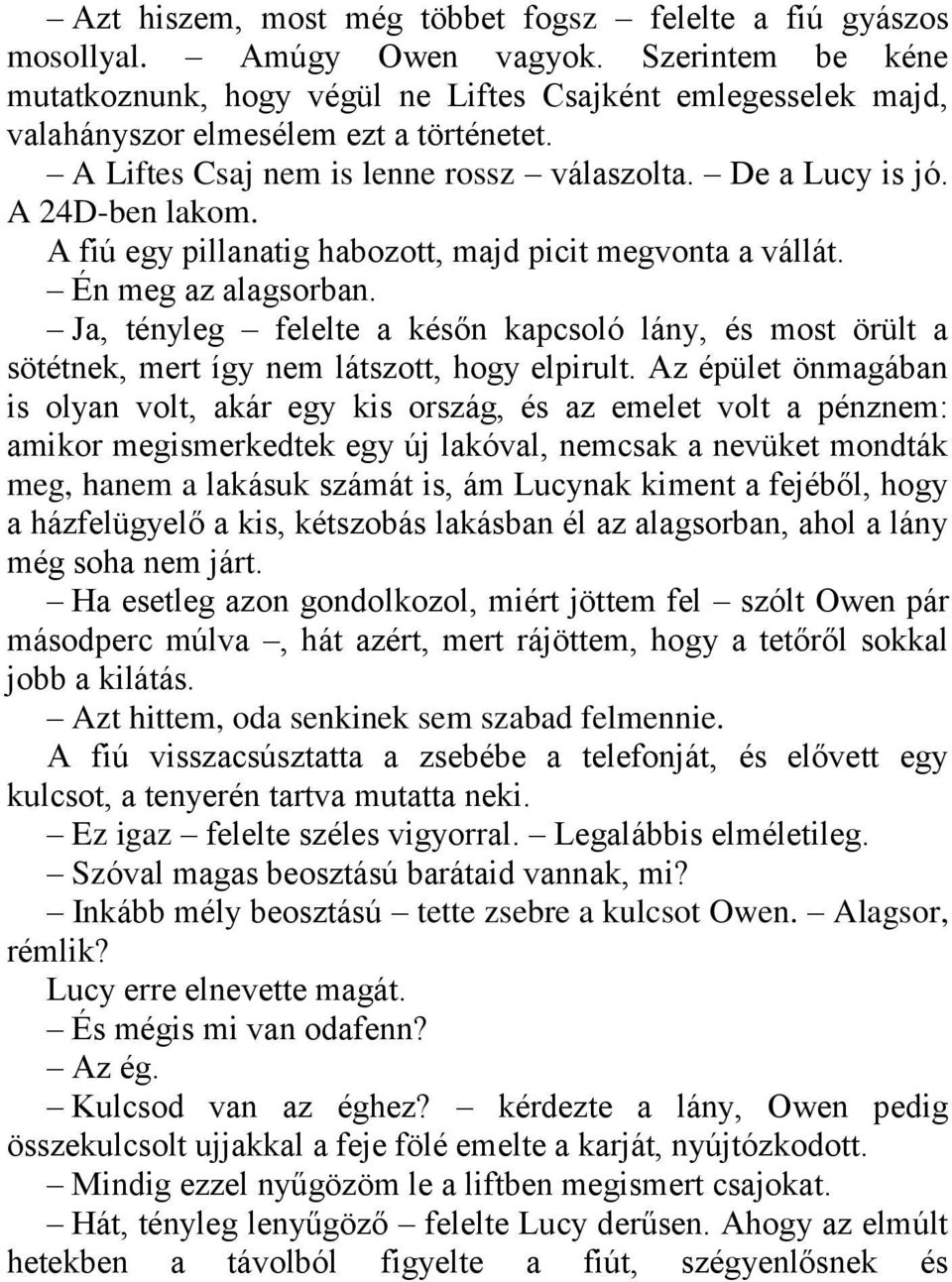 A fiú egy pillanatig habozott, majd picit megvonta a vállát. Én meg az alagsorban. Ja, tényleg felelte a későn kapcsoló lány, és most örült a sötétnek, mert így nem látszott, hogy elpirult.