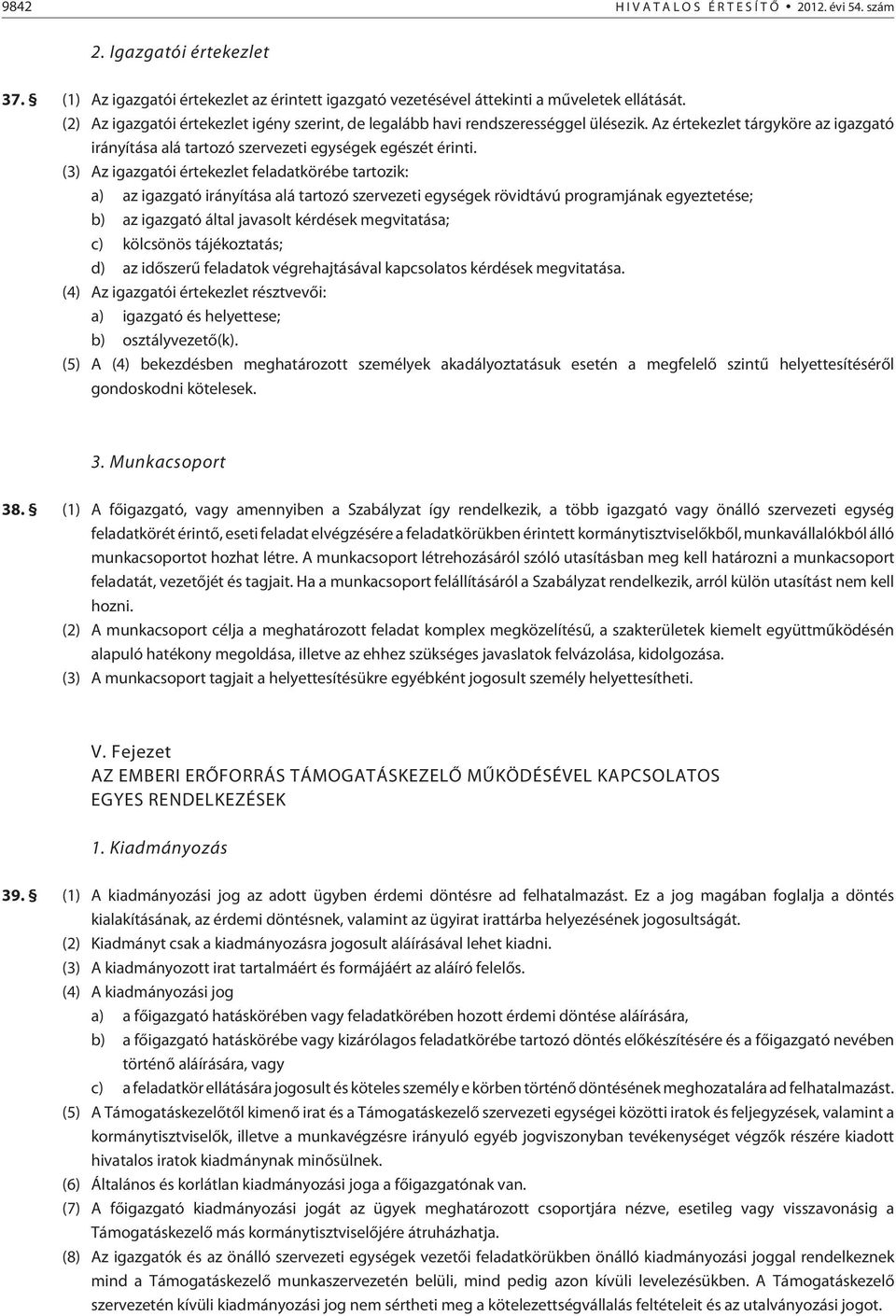 (3) Az igazgatói értekezlet feladatkörébe tartozik: a) az igazgató irányítása alá tartozó szervezeti egységek rövidtávú programjának egyeztetése; b) az igazgató által javasolt kérdések megvitatása;