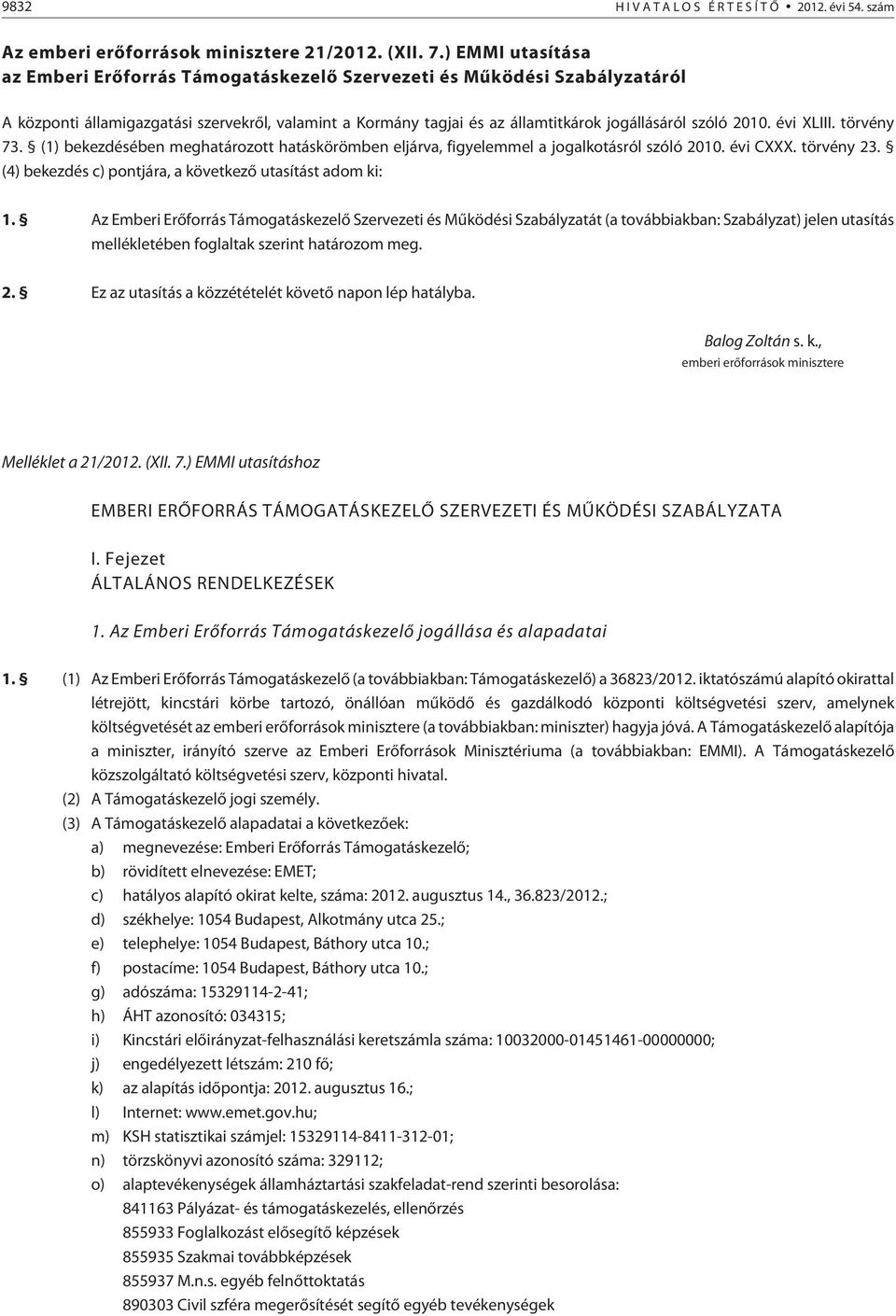 évi XLIII. törvény 73. (1) bekezdésében meghatározott hatáskörömben eljárva, figyelemmel a jogalkotásról szóló 2010. évi CXXX. törvény 23. (4) bekezdés c) pontjára, a következõ utasítást adom ki: 1.