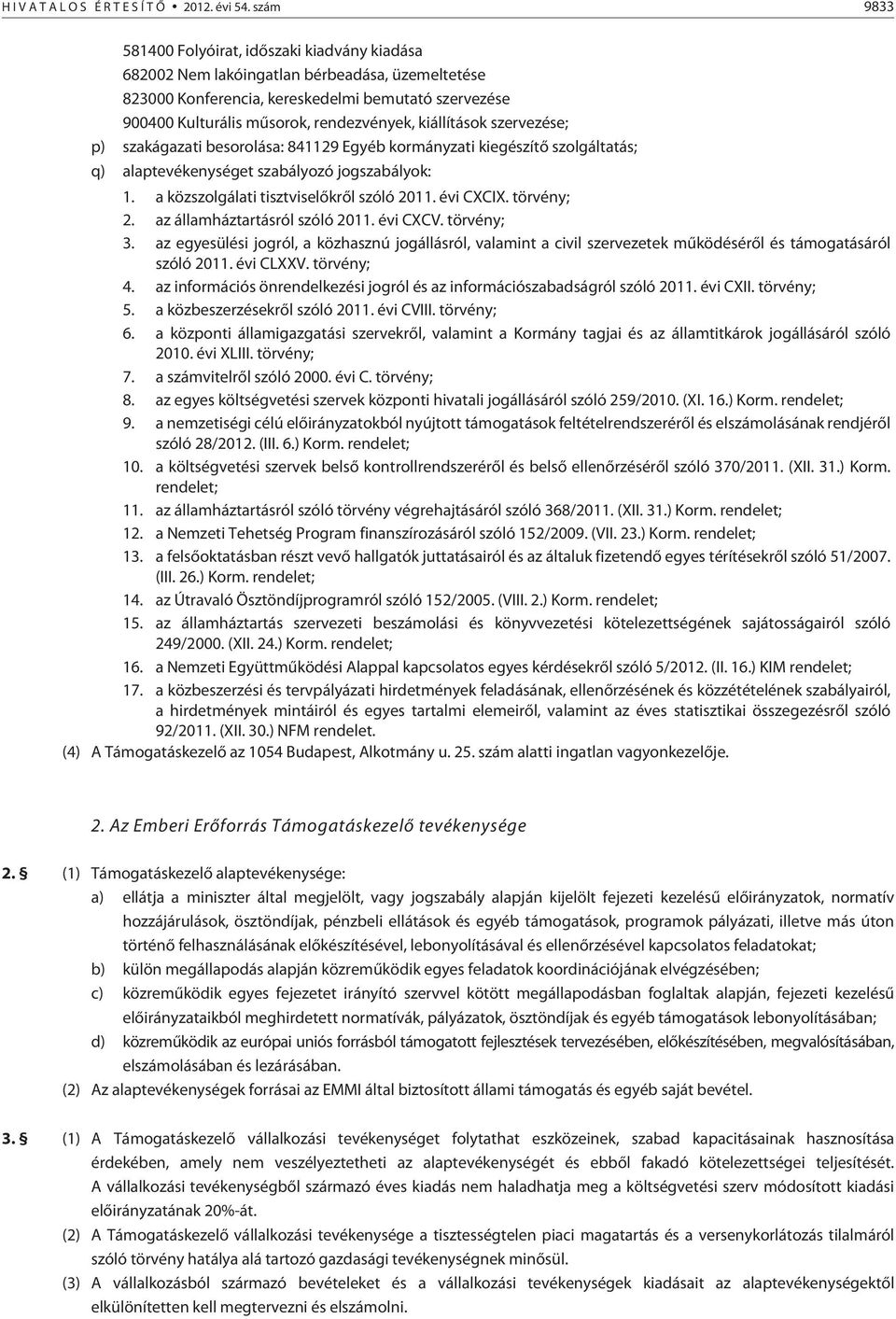 kiállítások szervezése; p) szakágazati besorolása: 841129 Egyéb kormányzati kiegészítõ szolgáltatás; q) alaptevékenységet szabályozó jogszabályok: 1. a közszolgálati tisztviselõkrõl szóló 2011.