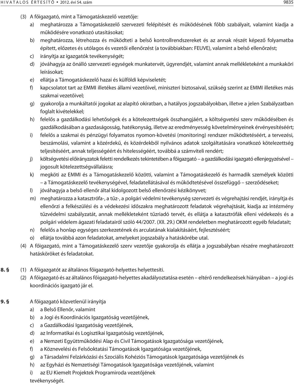 utasításokat; b) meghatározza, létrehozza és mûködteti a belsõ kontrollrendszereket és az annak részét képezõ folyamatba épített, elõzetes és utólagos és vezetõi ellenõrzést (a továbbiakban: FEUVE),