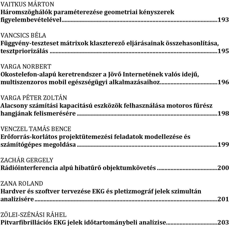 ..196 VARGA PÉTER ZOLTÁN Alacsony számítási kapacitású eszközök felhasználása motoros fűrész hangjának felismerésére.