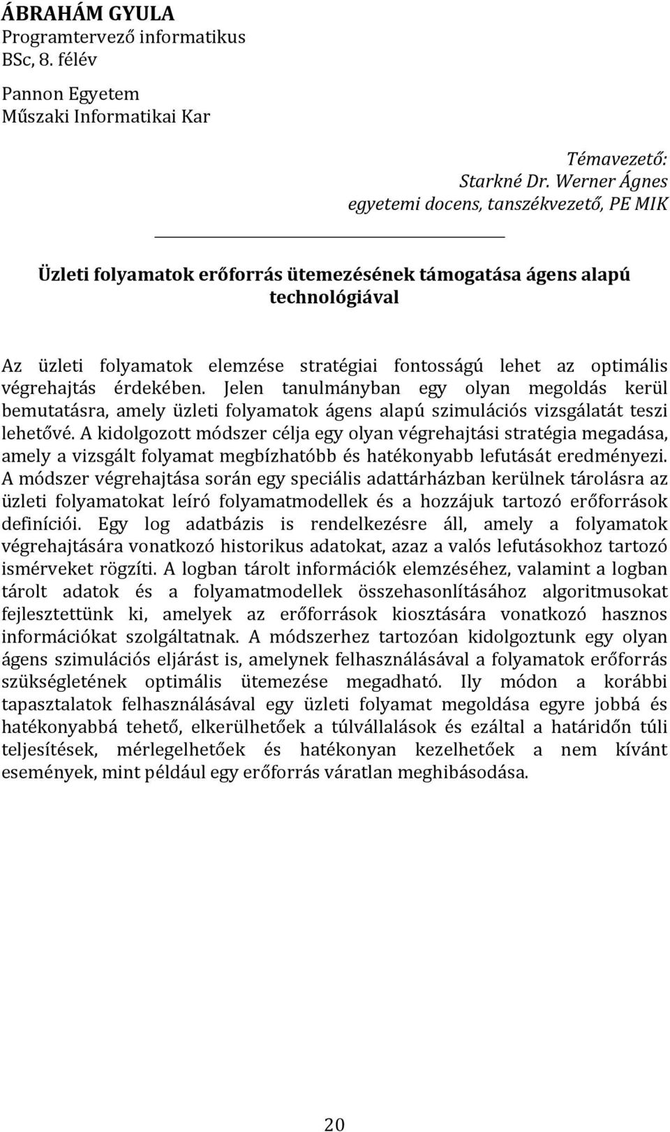 optimális végrehajtás érdekében. Jelen tanulmányban egy olyan megoldás kerül bemutatásra, amely üzleti folyamatok ágens alapú szimulációs vizsgálatát teszi lehetővé.