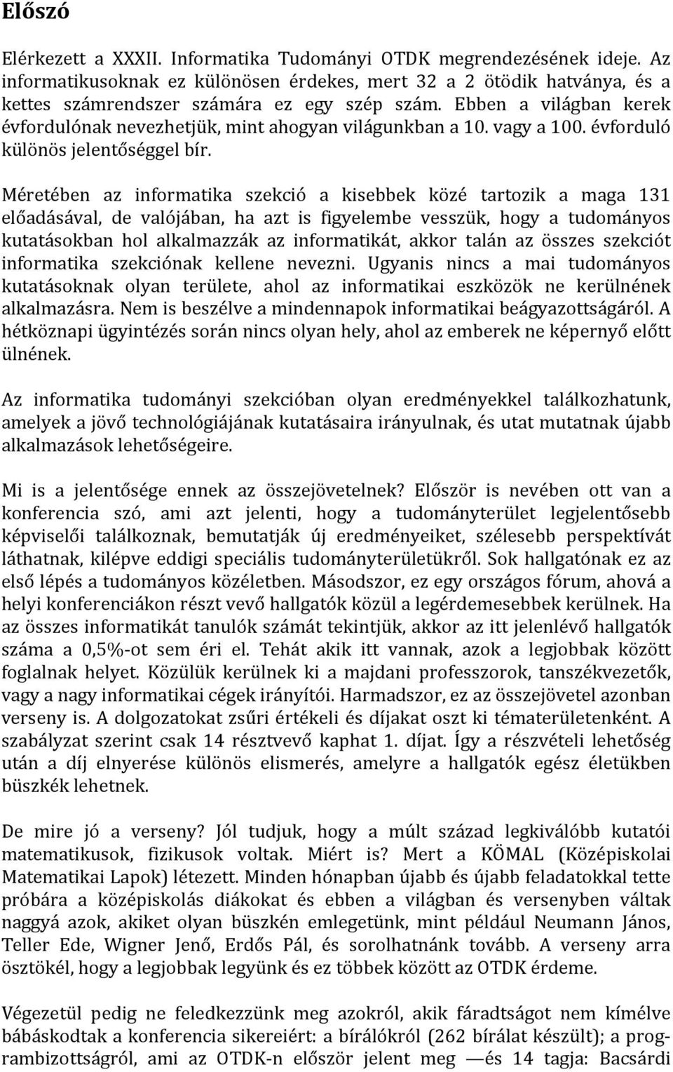 Méretében az informatika szekció a kisebbek közé tartozik a maga 131 előadásával, de valójában, ha azt is figyelembe vesszük, hogy a tudományos kutatásokban hol alkalmazzák az informatikát, akkor