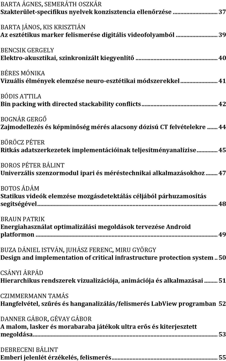 .. 41 BÓDIS ATTILA Bin packing with directed stackability conflicts... 42 BOGNÁR GERGŐ Zajmodellezés és képminőség mérés alacsony dózisú CT felvételekre.