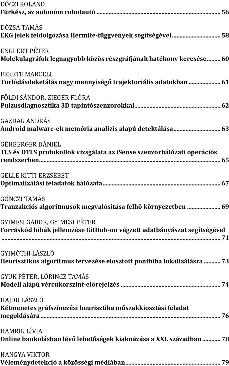 .. 62 GAZDAG ANDRÁS Android malware-ek memória analízis alapú detektálása... 63 GÉHBERGER DÁNIEL TLS és DTLS protokollok vizsgálata az isense szenzorhálózati operációs rendszerben.