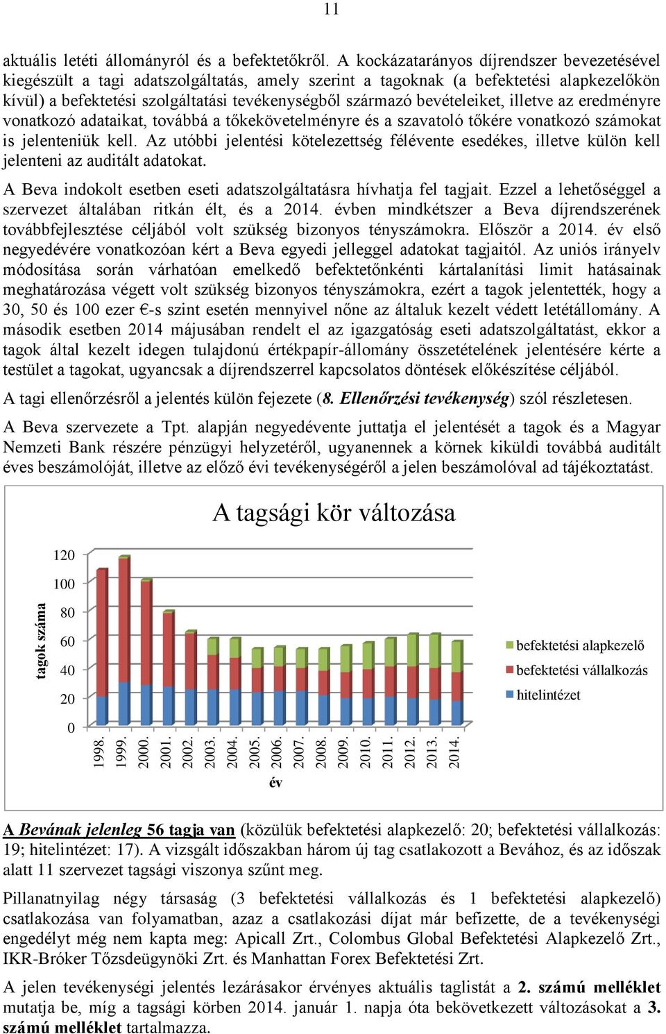 bevételeiket, illetve az eredményre vonatkozó adataikat, továbbá a tőkekövetelményre és a szavatoló tőkére vonatkozó számokat is jelenteniük kell.