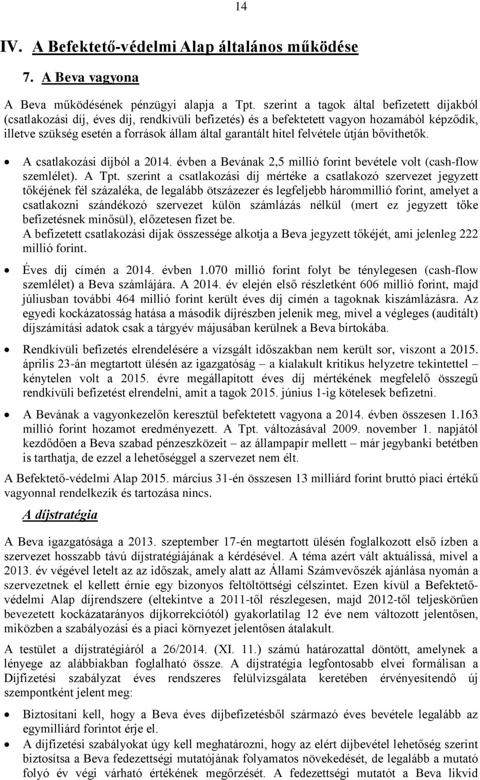 felvétele útján bővíthetők. A csatlakozási díjból a 2014. évben a Bevának 2,5 millió forint bevétele volt (cash-flow szemlélet). A Tpt.