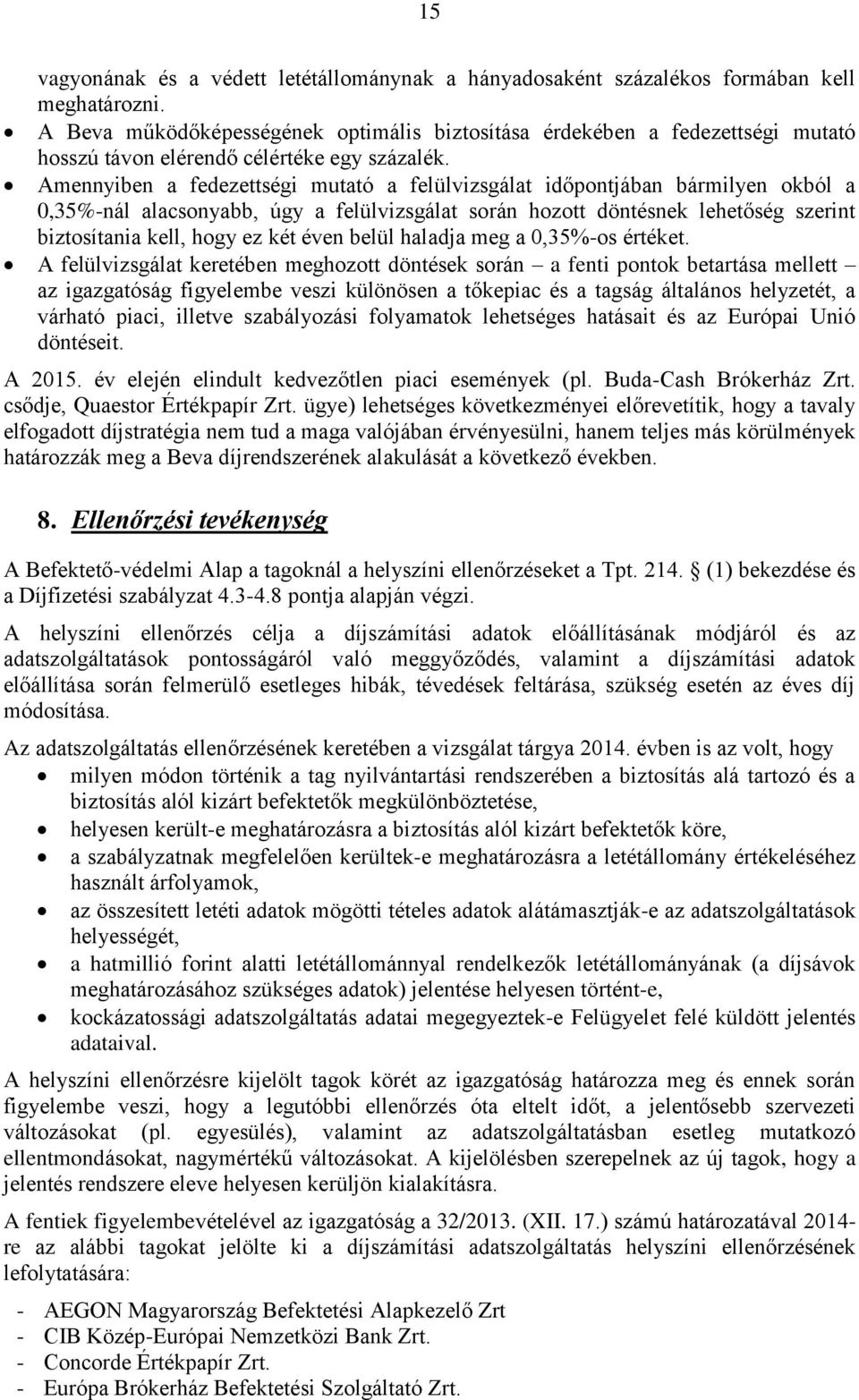 Amennyiben a fedezettségi mutató a felülvizsgálat időpontjában bármilyen okból a 0,35%-nál alacsonyabb, úgy a felülvizsgálat során hozott döntésnek lehetőség szerint biztosítania kell, hogy ez két