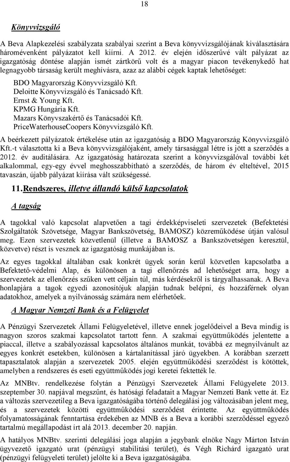 lehetőséget: BDO Magyarország Könyvvizsgáló Kft. Deloitte Könyvvizsgáló és Tanácsadó Kft. Ernst & Young Kft. KPMG Hungária Kft. Mazars Könyvszakértő és Tanácsadói Kft.