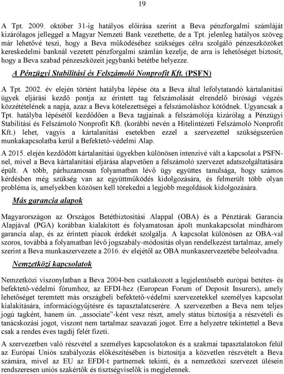 biztosít, hogy a Beva szabad pénzeszközeit jegybanki betétbe helyezze. A Pénzügyi Stabilitási és Felszámoló Nonprofit Kft. (PSFN) A Tpt. 2002.