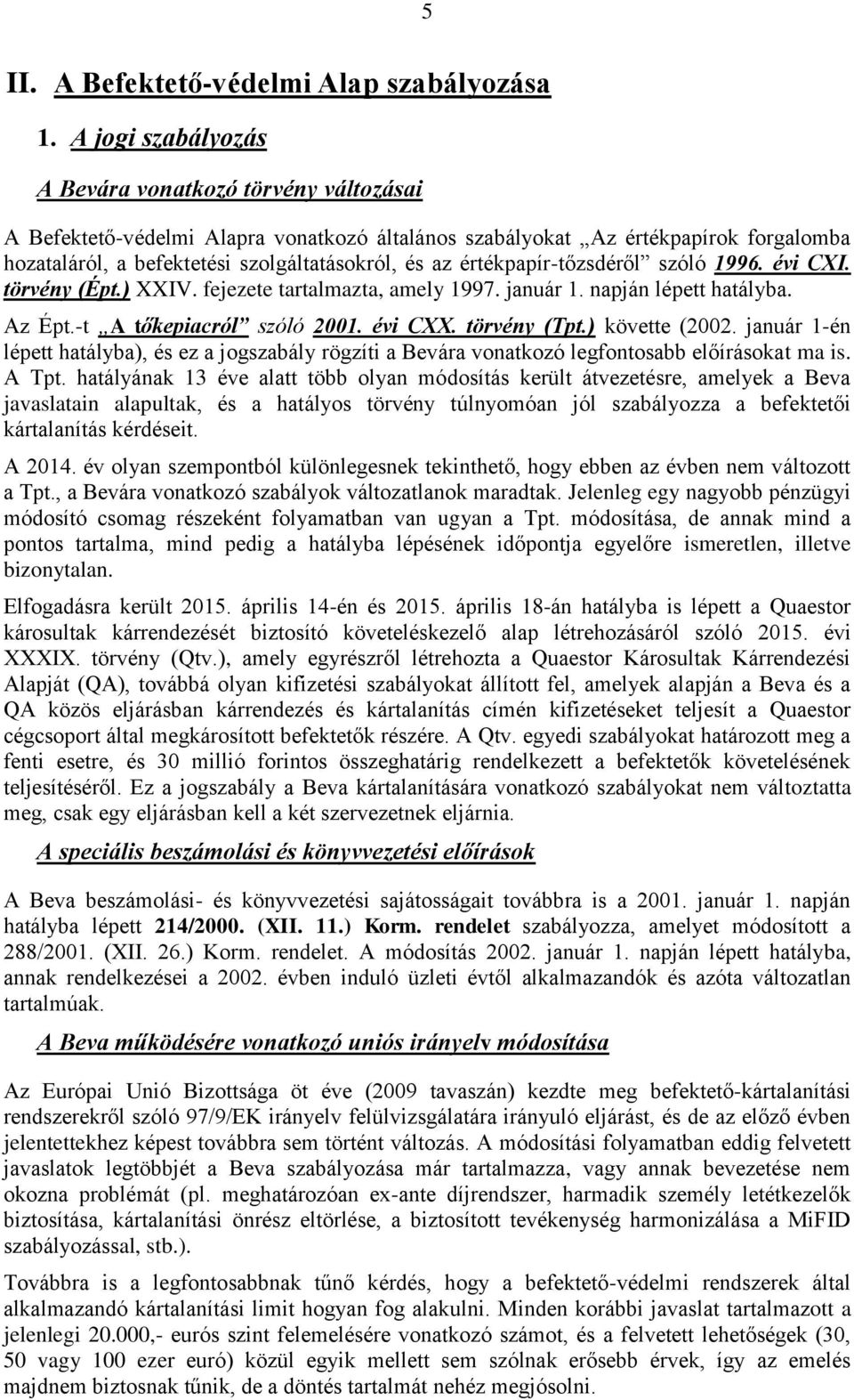 értékpapír-tőzsdéről szóló 1996. évi CXI. törvény (Épt.) XXIV. fejezete tartalmazta, amely 1997. január 1. napján lépett hatályba. Az Épt.-t A tőkepiacról szóló 2001. évi CXX. törvény (Tpt.