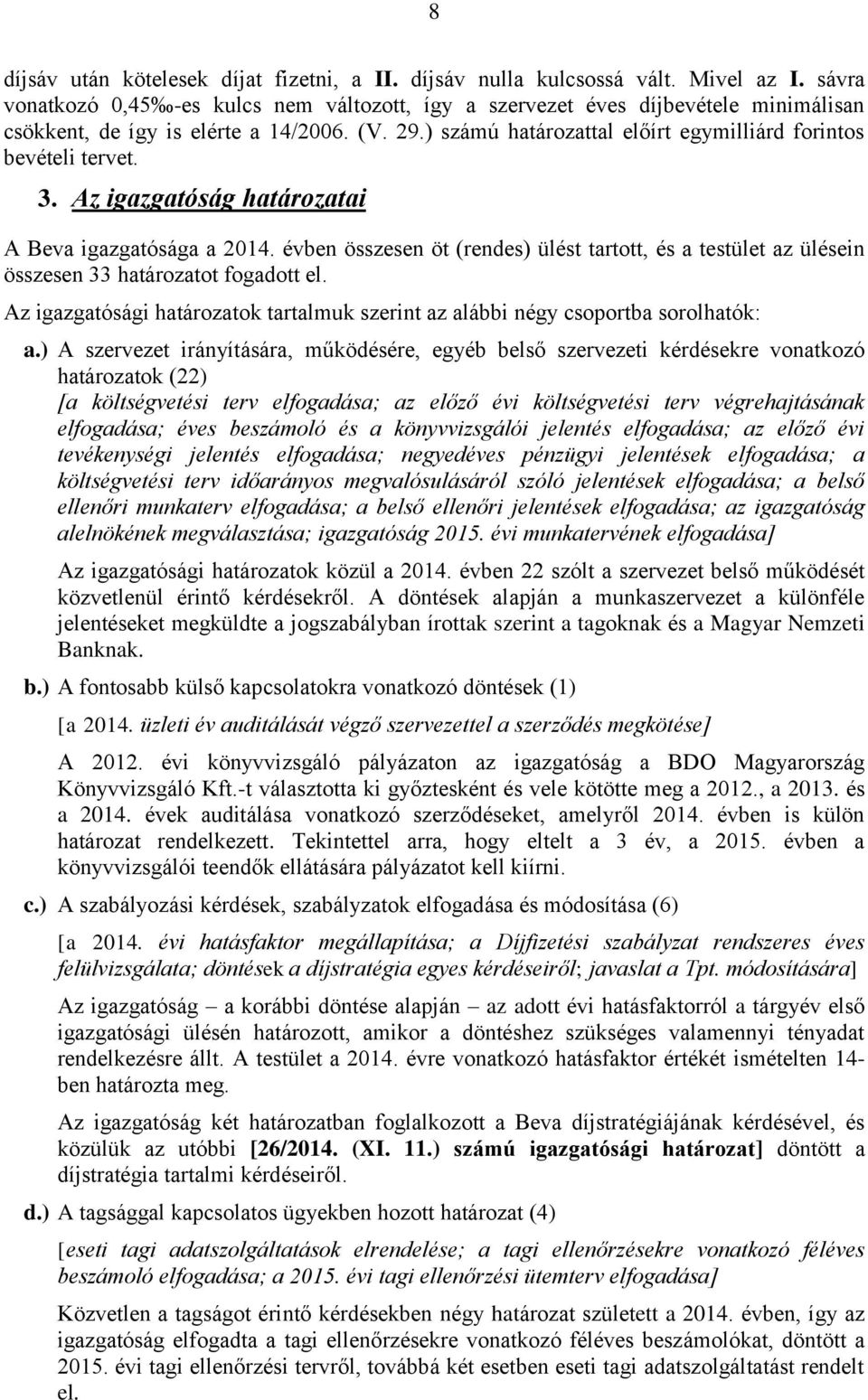 ) számú határozattal előírt egymilliárd forintos bevételi tervet. 3. Az igazgatóság határozatai A Beva igazgatósága a 2014.