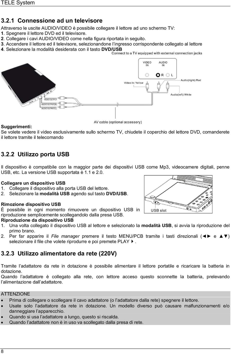 Selezionare la modalità desiderata con il tasto DVD/USB Suggerimenti: Se volete vedere il video esclusivamente sullo schermo TV, chiudete il coperchio del lettore DVD, comanderete il lettore tramite