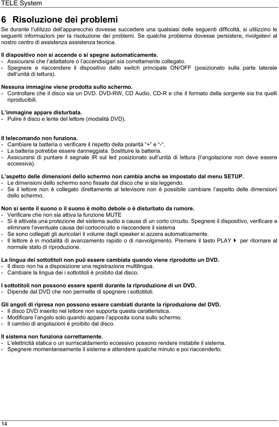 - Assicurarsi che l adattatore o l accendisigari sia correttamente collegato.