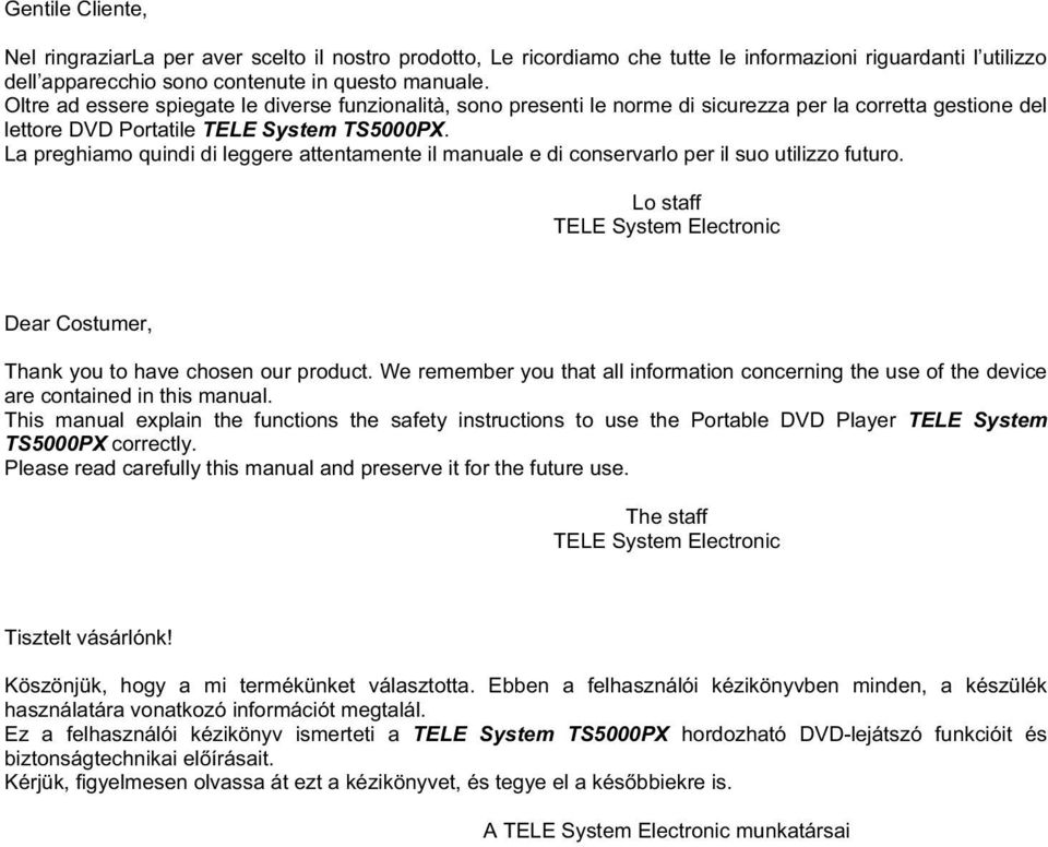 La preghiamo quindi di leggere attentamente il manuale e di conservarlo per il suo utilizzo futuro. Lo staff TELE System Electronic Dear Costumer, Thank you to have chosen our product.